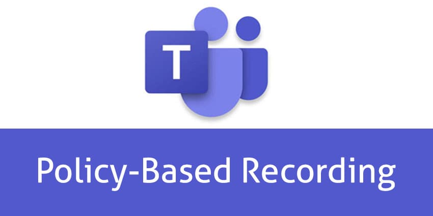 Microsoft Teams: Policy-Based Recording