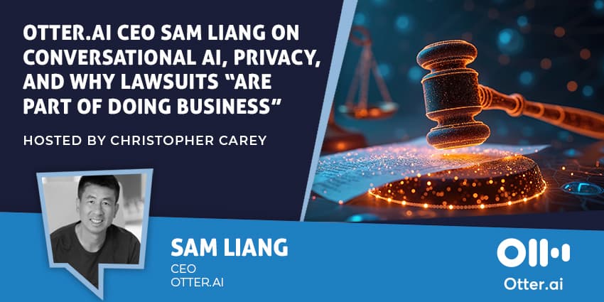 Otter.ai CEO Sam Liang on Conversational AI, Privacy, and Why Lawsuits "Are Part of Doing Business"