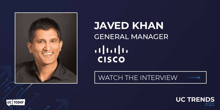 UC Trends 2022 - Javed Khan, SVP & GM Collaboration, Cisco