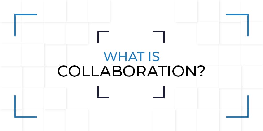 What is Collaboration? Connecting Teams and Getting Stuff Done